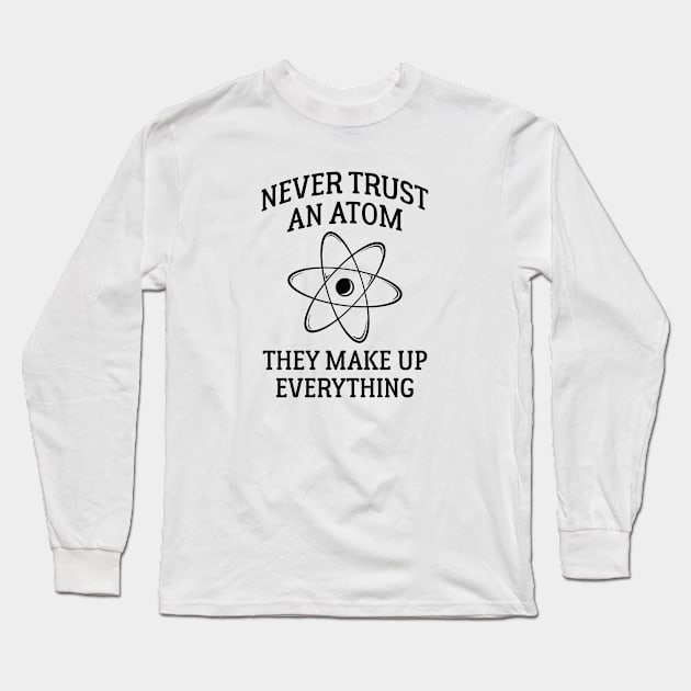 Never Trust An Atom Long Sleeve T-Shirt by VectorPlanet